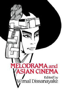 Melodrama and Asian Cinema : Cambridge Studies in Film - Wimal Dissanayake