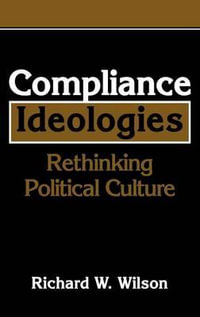 Compliance Ideologies : Rethinking Political Culture - Richard W. Wilson