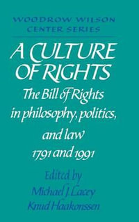 A Culture of Rights : The Bill of Rights in Philosophy, Politics and Law 1791 and 1991 - Michael James Lacey