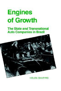 Engines of Growth : The State and Transnational Auto Companies in Brazil - Helen Shapiro