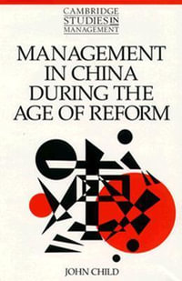 Management in China During the Age of Reform : CAMBRIDGE STUDIES IN MANAGEMENT - John Child