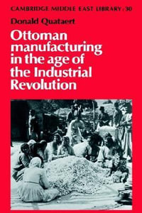 Ottoman Manufacturing in the Age of the Industrial Revolution : Cambridge Middle East Library - Donald Quataert