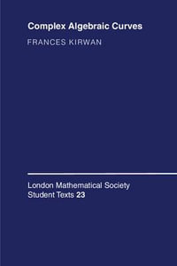 Complex Algebraic Curves : London Mathematical Society Student Texts - Frances Kirwan