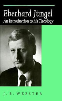 Eberhard Jungel : An Introduction to His Theology - John Bainbridge Webster