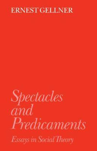 Spectacles and Predicaments : Essays in Social Theory - Ernest Gellner