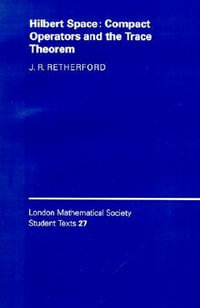 Hilbert Space : Compact Operators and the Trace Theorem - J. R. Retherford