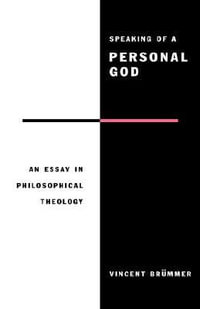 Speaking of a Personal God : An Essay in Philosophical Theology - Vincent Brummer