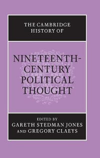 The Cambridge History of Nineteenth-Century Political Thought : Cambridge History of Political Thought - Gareth Stedman Jones