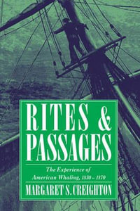 Rites and Passages : The Experience of American Whaling, 1830 1870 - Margaret S. Creighton