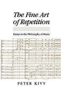 The Fine Art of Repetition : Essays in the Philosophy of Music - Peter Kivy