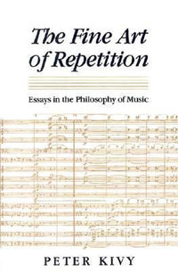 The Fine Art of Repetition : Essays in the Philosophy of Music - Peter Kivy