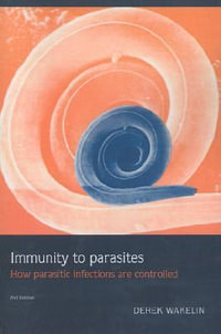 Immunity to Parasites : How Parasitic Infections Are Controlled - Derek Wakelin