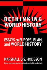 Rethinking World History : Essays on Europe, Islam and World History - Marshall G. Hodgson