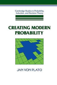 Creating Modern Probability : Its Mathematics, Physics and Philosophy in Historical Perspective - Jan Von Plato