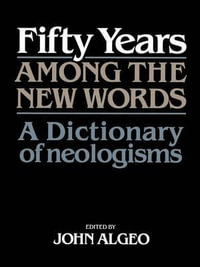 Fifty Years Among the New Words : A Dictionary of Neologisms 1941-1991 - John Algeo