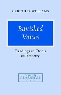 Banished Voices : Readings in Ovid's Exile Poetry - Gareth D. Williams