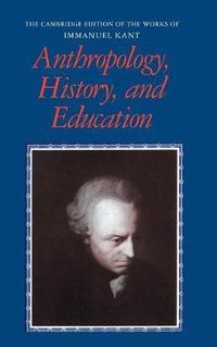 Anthropology, History, and Education : Cambridge Edition of the Works of Immanuel Kant - Immanuel Kant