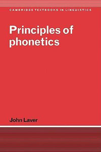 Principles of Phonetics : Cambridge Textbooks in Linguistics - John Laver