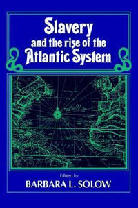 Slavery and the Rise of the Atlantic System - Barbara L. Solow