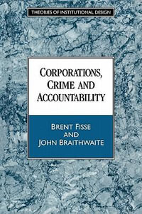 Corporations, Crime and Accountability : Theories of Institutional Design - Brent Fisse