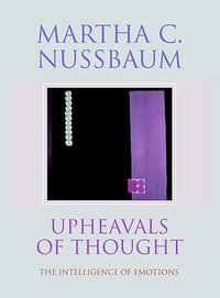 Upheavals of Thought : The Intelligence of Emotions - Martha Craven Nussbaum