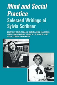 Mind and Social Practice : Selected Writings of Sylvia Scribner - Aggie Scribner  Kapelman