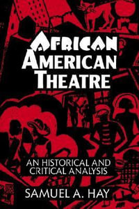 African American Theatre : An Historical and Critical Analysis - Samuel A. Hay