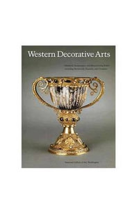 Western Decorative Arts, Part I : Medieval, Renaissance, and Historicizing Styles Including Metalwork, Enamels, and Ceramics - Rudolf Distelberger