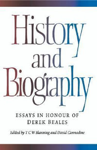 History and Biography : Essays in Honour of Derek Beales - T. C. W. Blanning