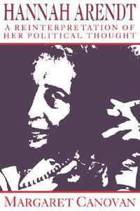 Hannah Arendt : A Reinterpretation of Her Political Thought - Margaret Canovan