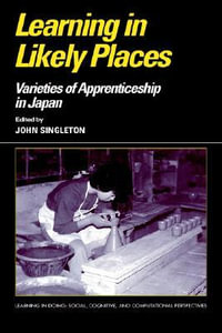 Learning in Likely Places : Varieties of Apprenticeship in Japan - John Singleton