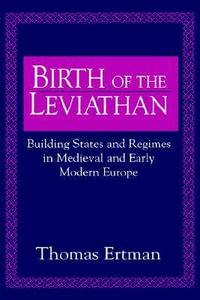 Birth of the Leviathan : Building States and Regimes in Medieval and Early Modern Europe - Thomas Ertman