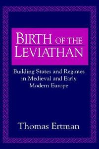 Birth of the Leviathan : Building States and Regimes in Medieval and Early Modern Europe - Thomas Ertman