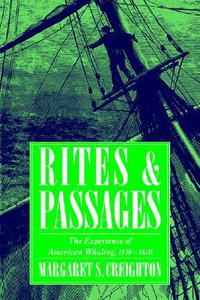 Rites and Passages : The Experience of American Whaling, 1830-1870 - Margaret S. Creighton