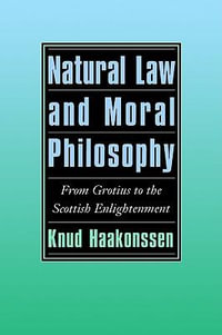 Natural Law and Moral Philosophy : From Grotius to the Scottish Enlightenment - Knud Haakonssen