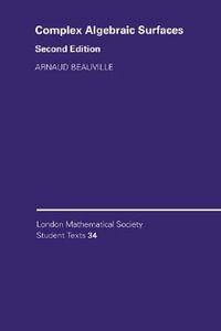 Complex Algebraic Surfaces : London Mathematical Society Student Texts - Arnaud Beauville