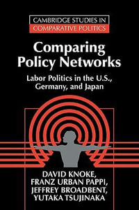 Comparing Policy Networks : Labor Politics in the U.S., Germany, and Japan - David Knoke