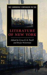 The Cambridge Companion to the Literature of New York : Cambridge Companions to Literature - Cyrus R.K. Patell