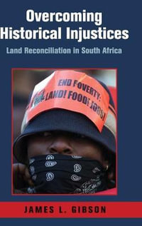 Overcoming Historical Injustices : Land Reconciliation in South Africa - James L. Gibson