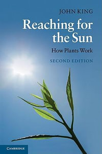 Reaching for the Sun : How Plants Work - John King