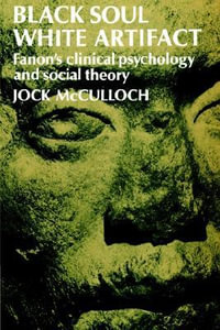 Black Soul, White Artifact : Fanon's Clinical Psychology and Social Theory - Jock McCulloch