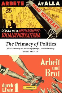 The Primacy of Politics : Social Democracy and the Making of Europe's Twentieth Century - Sheri Berman