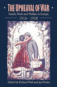 The Upheaval of War : Family, Work and Welfare in Europe, 1914 1918 - Richard Wall