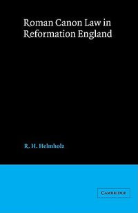 Roman Canon Law in Reformation England : Cambridge Studies in English Legal History - R. H. Helmholz