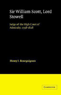 Sir William Scott, Lord Stowell : Judge of the High Court of Admiralty, 1798 1828 - Henry J. Bourguignon