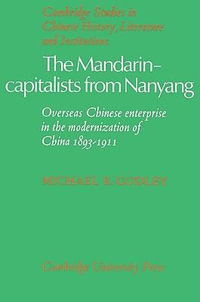 The Mandarin-Capitalists from Nanyang : Overseas Chinese Enterprise in the Modernisation of China 1893 1911 - Michael R. Godley