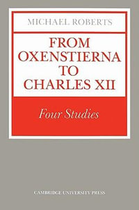 From Oxenstierna to Charles XII : Four Studies - Michael Roberts