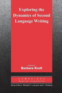 Exploring the Dynamics of Second Language Writing : Cambridge Applied Linguistics - Richard L. Kaplan