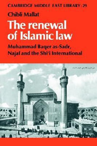 The Renewal of Islamic Law : Muhammad Baqer As-Sadr, Najaf and the Shi'i International - Chibli Mallat