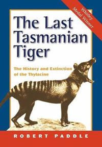 The Last Tasmanian Tiger : The History and Extinction of the Thylacine - Robert Paddle